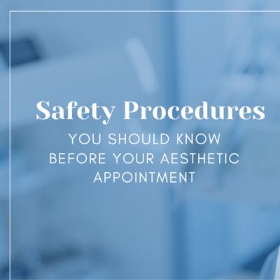 Safety Procedures You Should Know Before Your Aesthetics Appointment